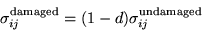 \begin{displaymath}
\sigma_{ij}^{\rm damaged} = (1-d) \sigma_{ij}^{\rm undamaged}
\end{displaymath}