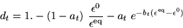 \begin{displaymath}
d_t = 1. - (1-a_t) ~ \frac{\epsilon^0}{\epsilon^{\rm eq}} -
a_t ~ e ^ { -b_t(\epsilon^{\rm eq} - {\epsilon^0}) }
\end{displaymath}