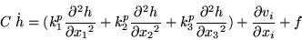 \begin{displaymath}
C \; \dot{h} =
( k^p_1 \frac{\partial^2 h}{\partial {x_1}^...
...}{\partial {x_3}^2} ) +
\frac{\partial v_i}{\partial x_i} + f
\end{displaymath}