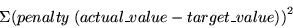 \begin{displaymath}
\Sigma { ( penalty \; ( actual\_value - target\_value ) ) } ^ 2
\end{displaymath}